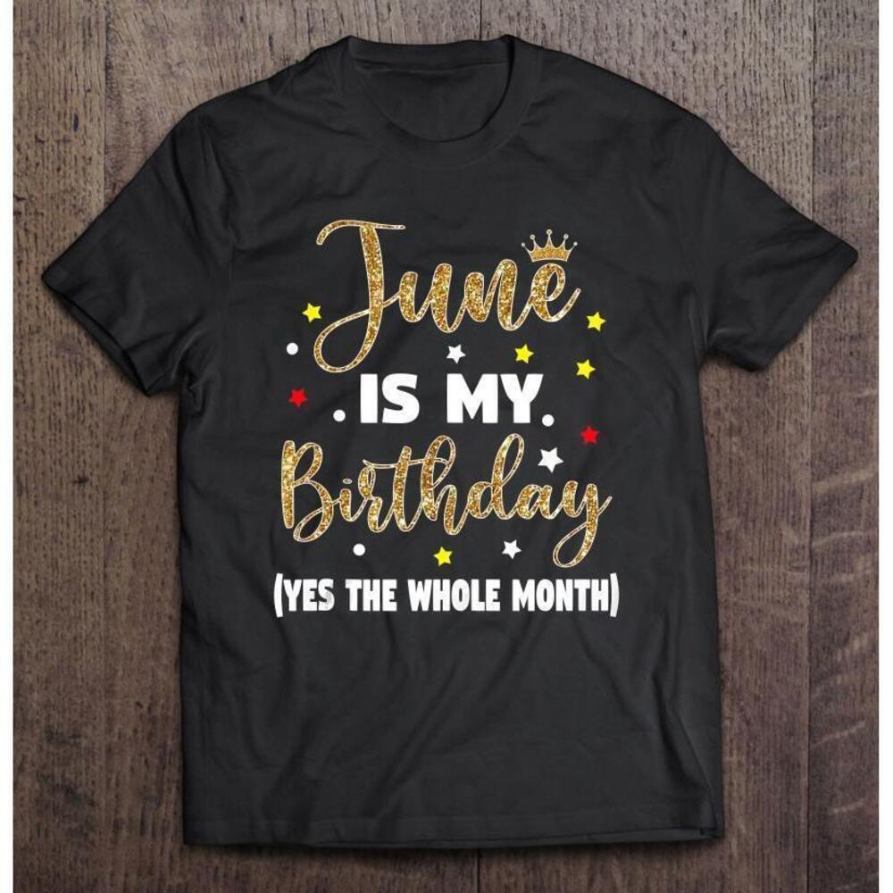 June Is My Birthday The Whole Month June Birthday Women Mom T Shirt